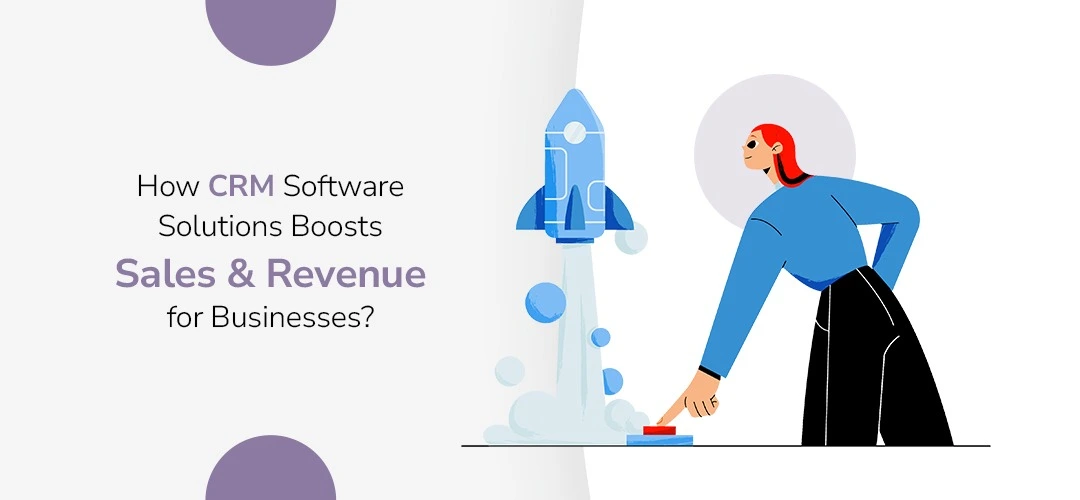 How CRM Software Solutions Boosts Sales & Revenue for Businesses