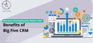 Big Five CRM features helping growing businesses manage customers and scale efficiently